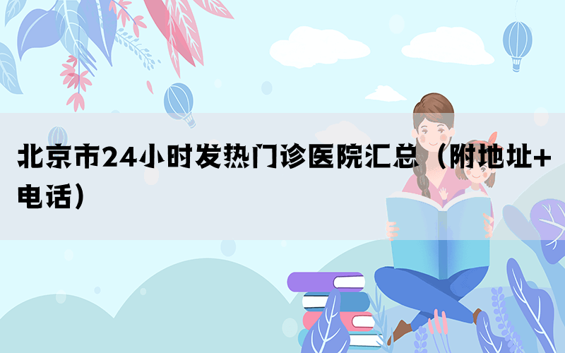 北京市24小時(shí)發(fā)熱門(mén)診醫(yī)院匯總（附地址+電話）(圖1)