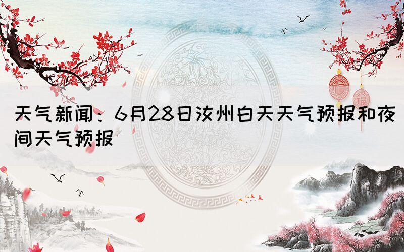 天氣新聞：6月28日汝州白天天氣預(yù)報(bào)和夜間天氣預(yù)報(bào)