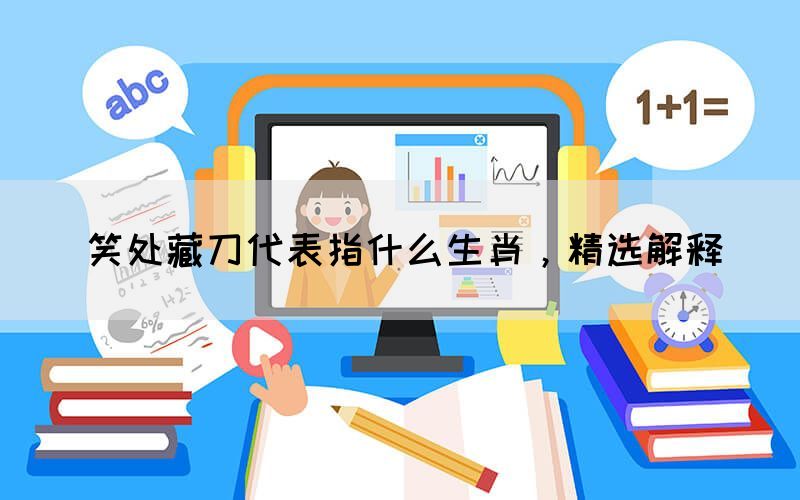 笑處藏刀代表指什么生肖，精選解釋(圖1)